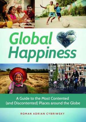 Global Happiness: A Guide to the Most Contented (and Discontented) Places around the Globe de Roman Adrian Cybriwsky