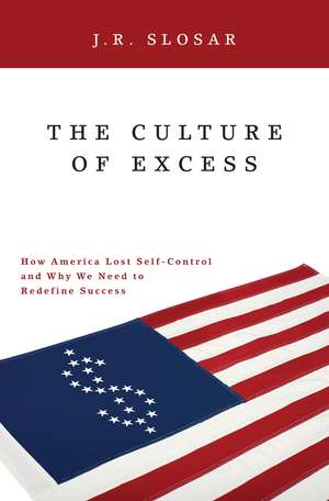 The Culture of Excess: How America Lost Self-Control and Why We Need to Redefine Success de J.R. Slosar