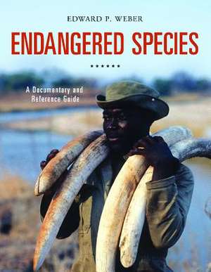 Endangered Species: A Documentary and Reference Guide de Edward P. Weber