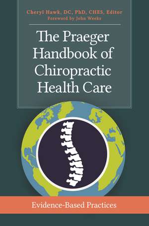 The Praeger Handbook of Chiropractic Health Care: Evidence-Based Practices de Cheryl Hawk