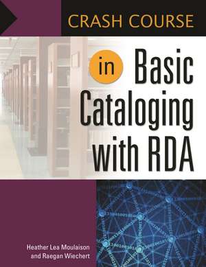 Crash Course in Basic Cataloging with RDA de Heather Lea Moulaison