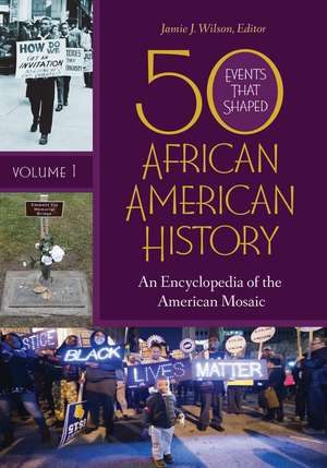 50 Events That Shaped African American History: An Encyclopedia of the American Mosaic [2 volumes] de Jamie J. Wilson