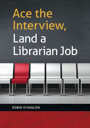 Ace the Interview, Land a Librarian Job de Robin O'Hanlon