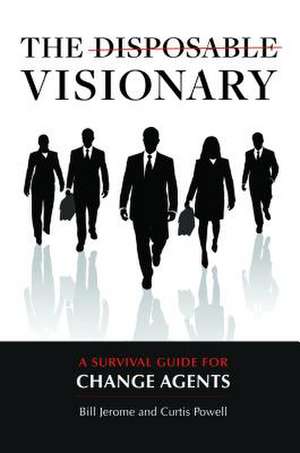 The Disposable Visionary: A Survival Guide for Change Agents de Curtis Powell