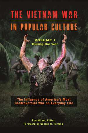 The Vietnam War in Popular Culture: The Influence of America's Most Controversial War on Everyday Life [2 volumes] de Ron Milam