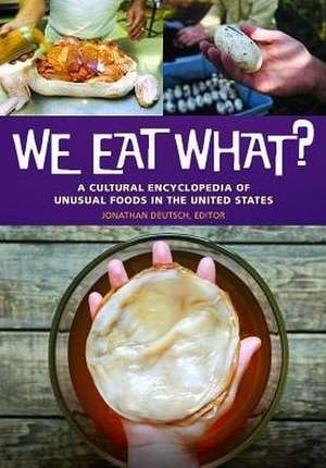 We Eat What?: A Cultural Encyclopedia of Unusual Foods in the United States de Jonathan Deutsch