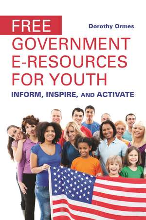 Free Government e-Resources for Youth: Inform, Inspire, and Activate de Dorothy Ormes