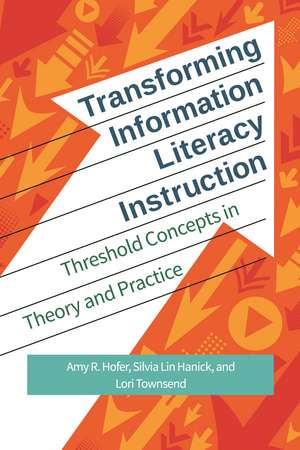 Transforming Information Literacy Instruction: Threshold Concepts in Theory and Practice de Amy R. Hofer