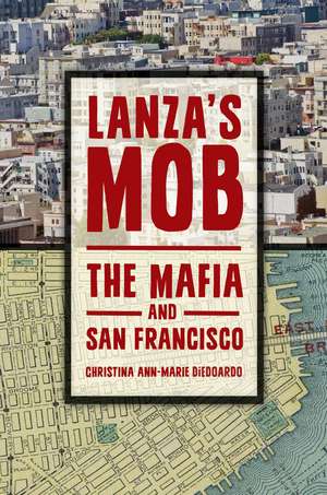 Lanza's Mob: The Mafia and San Francisco de Christina Ann-Marie DiEdoardo