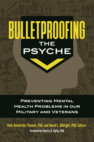 Bulletproofing the Psyche: Preventing Mental Health Problems in Our Military and Veterans de Kate Hendricks Thomas