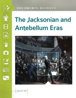 The Jacksonian and Antebellum Eras: Documents Decoded de John R. Vile