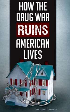 How the Drug War Ruins American Lives de Arthur Benavie Professor Emeritus