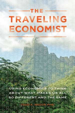 The Traveling Economist: Using Economics to Think about What Makes Us All So Different and the Same de Todd A. Knoop