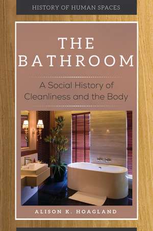 The Bathroom: A Social History of Cleanliness and the Body de Alison K. Hoagland