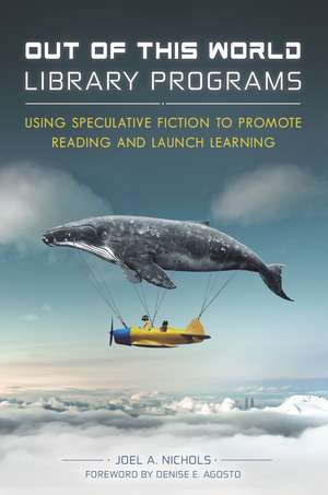 Out of This World Library Programs: Using Speculative Fiction to Promote Reading and Launch Learning de Joel A. Nichols