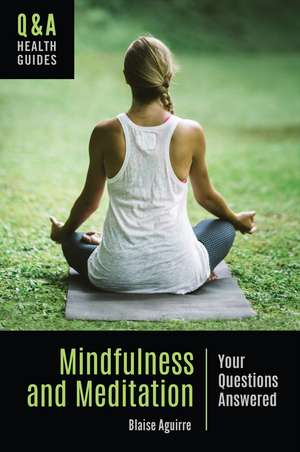 Mindfulness and Meditation: Your Questions Answered de Blaise Aguirre