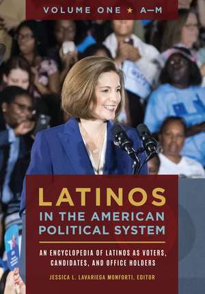 Latinos in the American Political System: An Encyclopedia of Latinos as Voters, Candidates, and Office Holders [2 volumes] de Jessica L. Lavariega Monforti