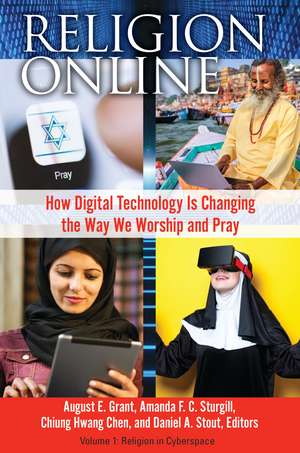 Religion Online: How Digital Technology Is Changing the Way We Worship and Pray [2 volumes] de August E. Grant