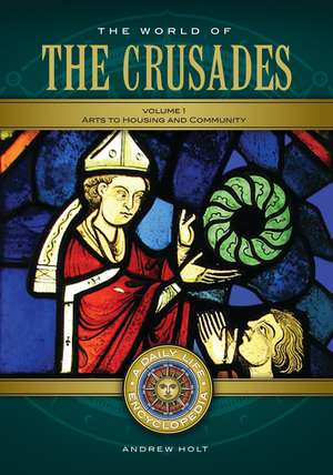 The World of the Crusades: A Daily Life Encyclopedia [2 volumes] de Andrew Holt