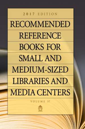 Recommended Reference Books for Small and Medium-Sized Libraries and Media Centers: 2017 Edition, Volume 37 de Juneal M. Chenoweth