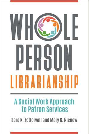 Whole Person Librarianship: A Social Work Approach to Patron Services de Sara K. Zettervall