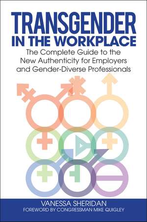 Transgender in the Workplace: The Complete Guide to the New Authenticity for Employers and Gender-Diverse Professionals de Vanessa Sheridan