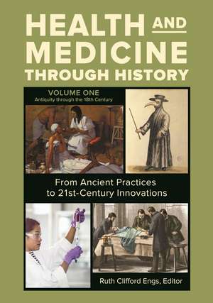 Health and Medicine through History: From Ancient Practices to 21st-Century Innovations [3 volumes] de Ruth Clifford Engs