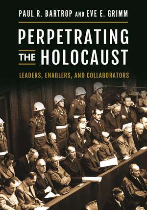 Perpetrating the Holocaust: Leaders, Enablers, and Collaborators de Professor Paul R. Bartrop