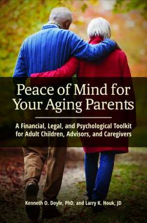 Peace of Mind for Your Aging Parents: A Financial, Legal, and Psychological Toolkit for Adult Children, Advisors, and Caregivers de Kenneth O. Doyle Ph.D.