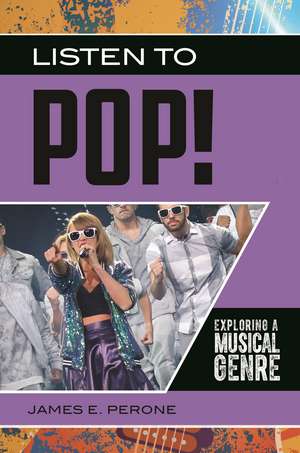 Listen to Pop!: Exploring a Musical Genre de James E. Perone