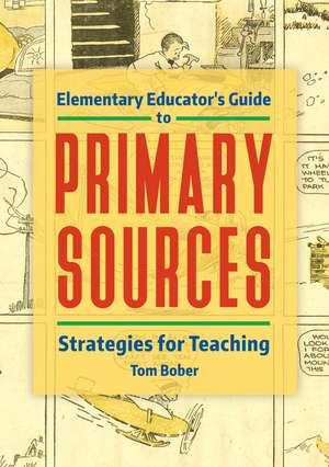 Elementary Educator's Guide to Primary Sources: Strategies for Teaching de Tom Bober