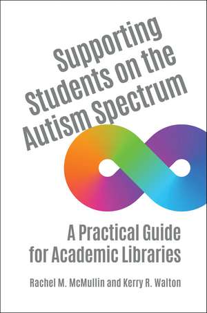 Supporting Students on the Autism Spectrum: A Practical Guide for Academic Libraries de Rachel M. McMullin