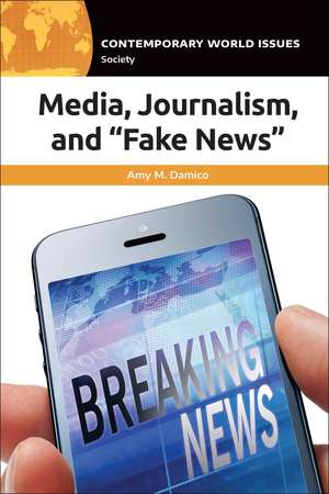 Media, Journalism, and "Fake News": A Reference Handbook de Amy M. Damico