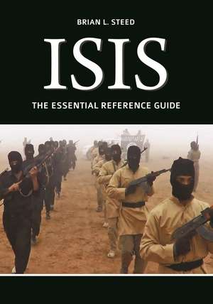 ISIS: The Essential Reference Guide de Brian L. Steed
