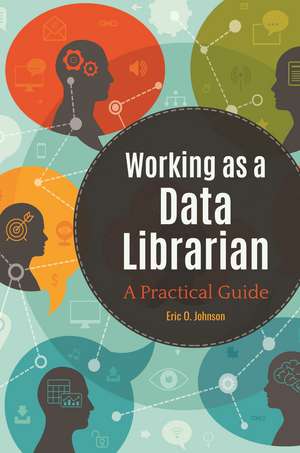 Working as a Data Librarian: A Practical Guide de Eric O. Johnson