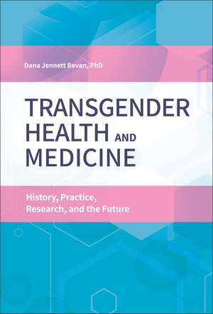 Transgender Health and Medicine: History, Practice, Research, and the Future de Dana Jennett Bevan Ph.D.