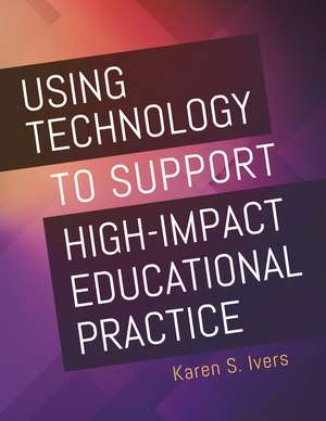 Using Technology to Support High-Impact Educational Practice de Karen S. Ivers