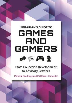 Librarian's Guide to Games and Gamers: From Collection Development to Advisory Services de Michelle Goodridge