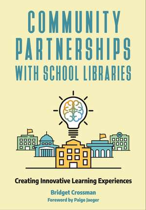 Community Partnerships with School Libraries: Creating Innovative Learning Experiences de Bridget Crossman