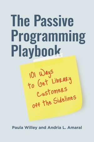 The Passive Programming Playbook: 101 Ways to Get Library Customers off the Sidelines de Paula Willey