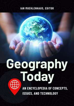 Geography Today: An Encyclopedia of Concepts, Issues, and Technology de Ian Muehlenhaus