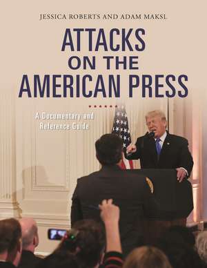 Attacks on the American Press: A Documentary and Reference Guide de Jessica Roberts