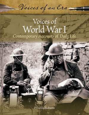 Voices of World War I: Contemporary Accounts of Daily Life de Priscilla Roberts