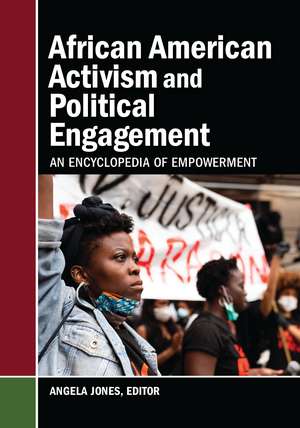 African American Activism and Political Engagement: An Encyclopedia of Empowerment de Angela Jones