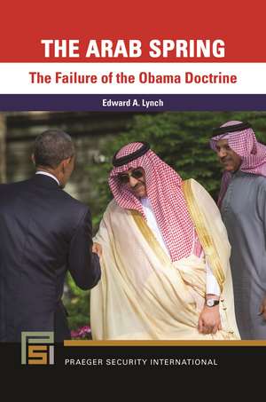 The Arab Spring: The Failure of the Obama Doctrine de Edward A. Lynch