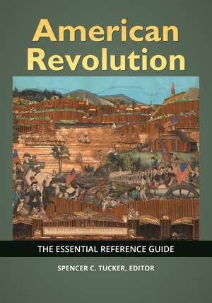 American Revolution: The Essential Reference Guide de Spencer C. Tucker