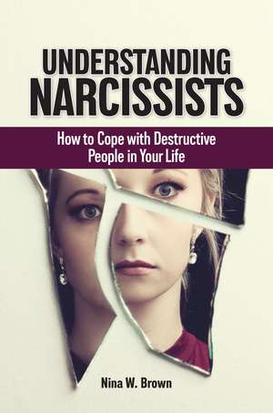 Understanding Narcissists: How to Cope with Destructive People in Your Life de Nina W. Brown