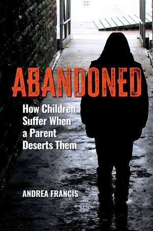 Abandoned: How Children Suffer When a Parent Deserts Them de Andrea Francis