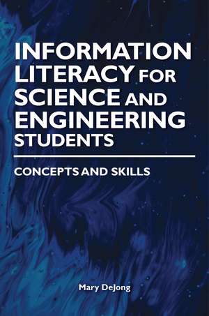 Information Literacy for Science and Engineering Students: Concepts and Skills de Mary DeJong