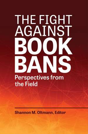 The Fight against Book Bans: Perspectives from the Field de Shannon M. Oltmann